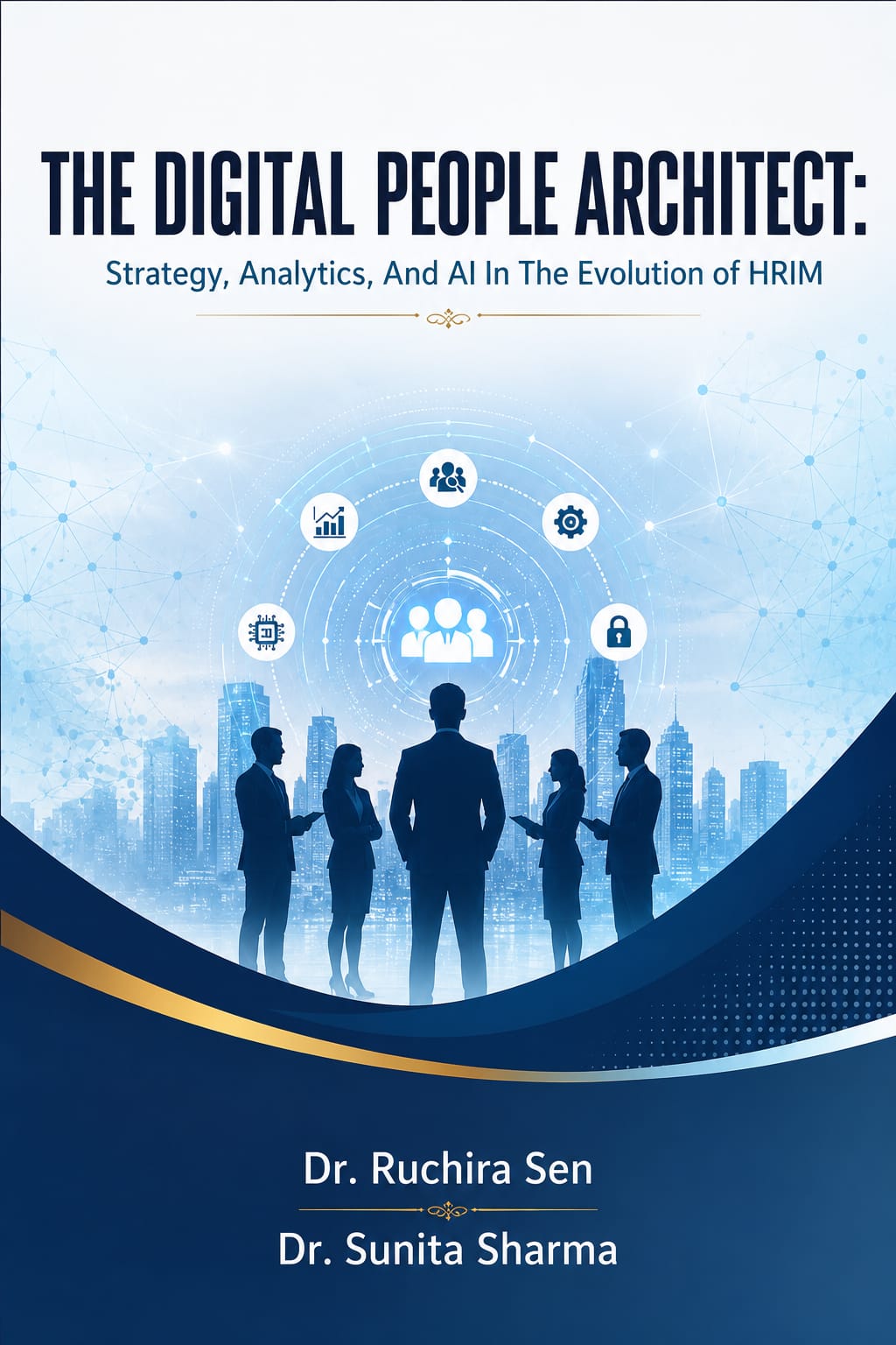 THE DIGITAL PEOPLE ARCHITECT:  Strategy, Analytics, And AI In The Evolution of HRIM
